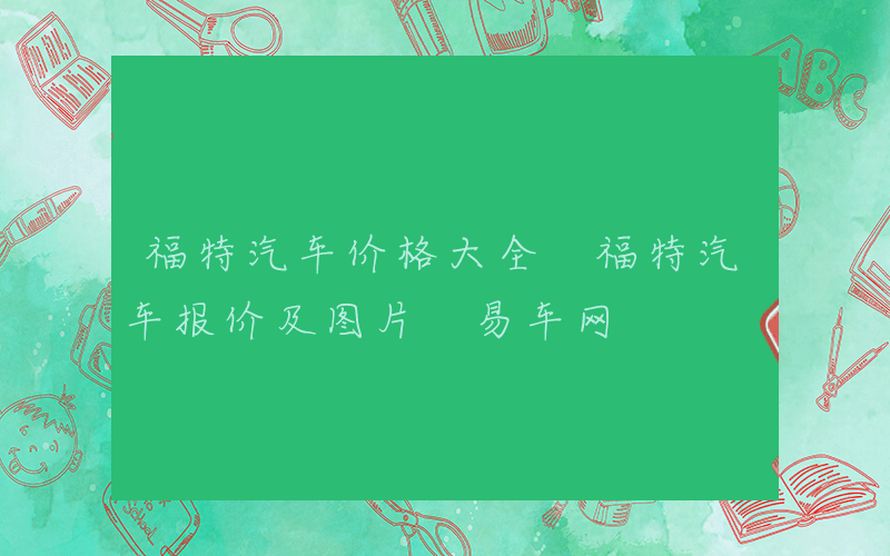 福特汽车价格大全 福特汽车报价及图片 易车网